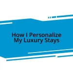 How I Personalize My Luxury Stays