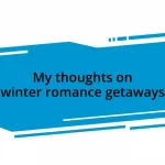 My thoughts on winter romance getaways