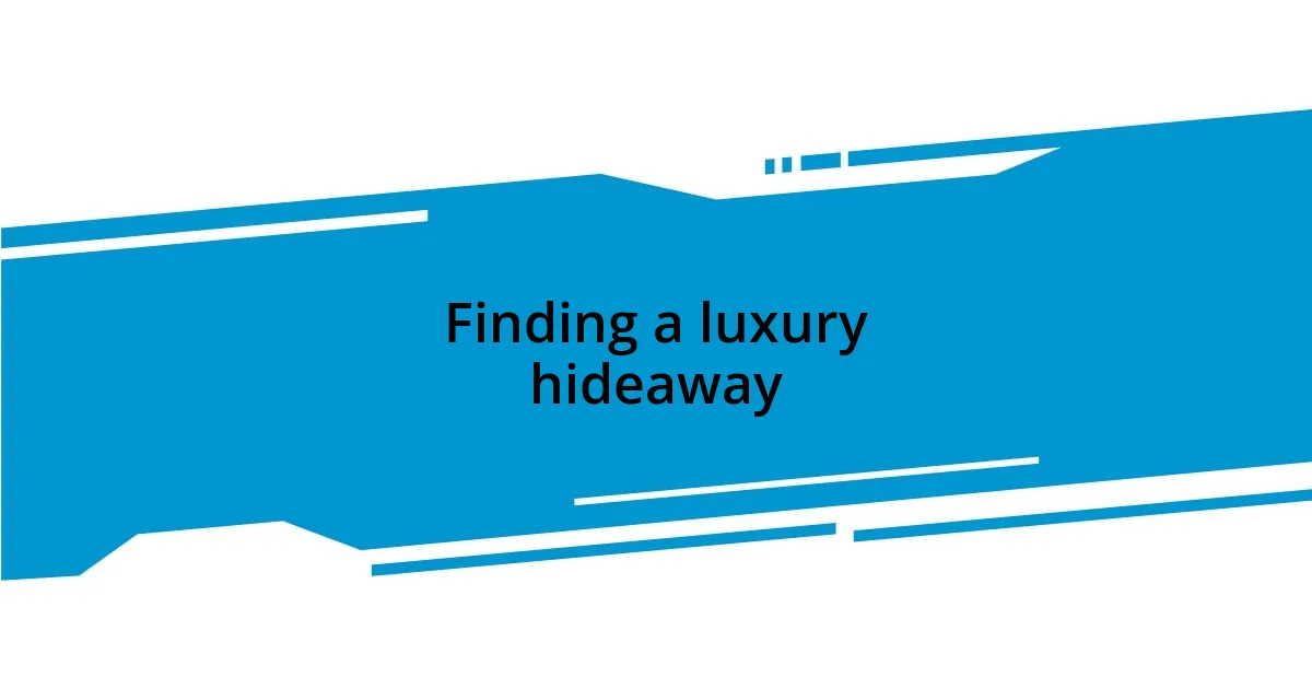 Finding a luxury hideaway