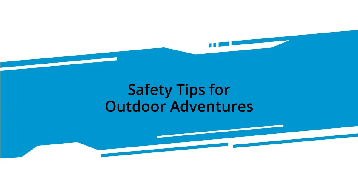 Safety Tips for Outdoor Adventures