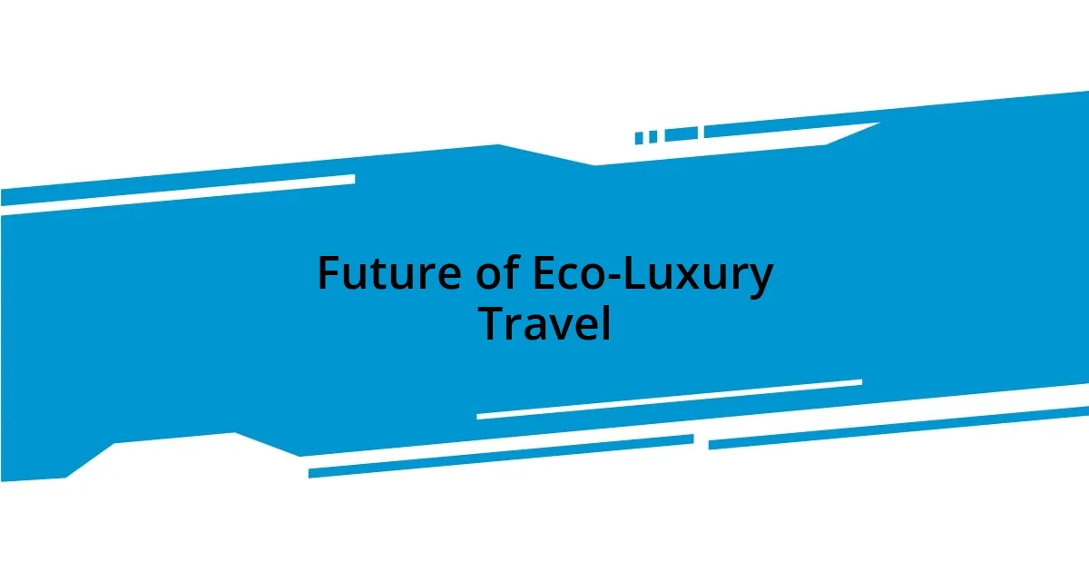 Future of Eco-Luxury Travel