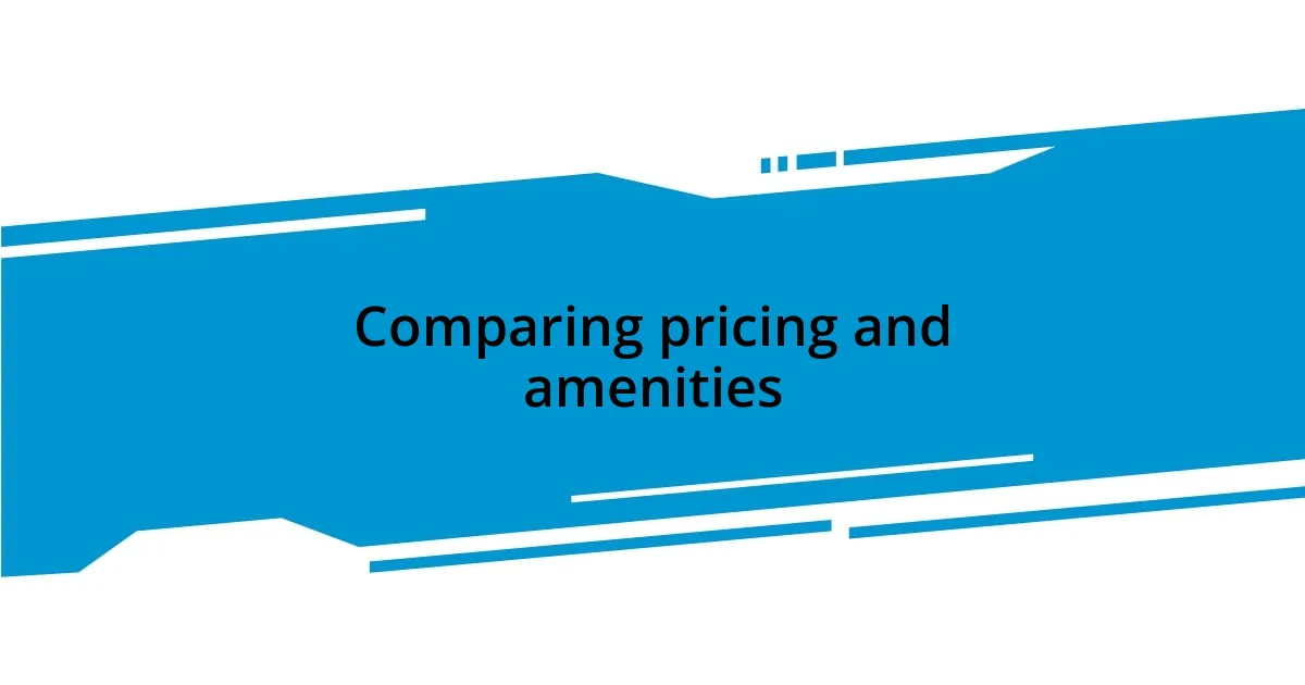 Comparing pricing and amenities